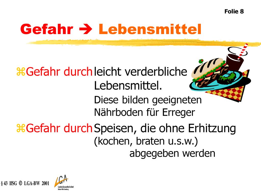 Folie 8 Gefahr  Lebensmittel. Gefahr durch leicht verderbliche Lebensmittel. Diese bilden geeigneten Nährboden für Erreger.