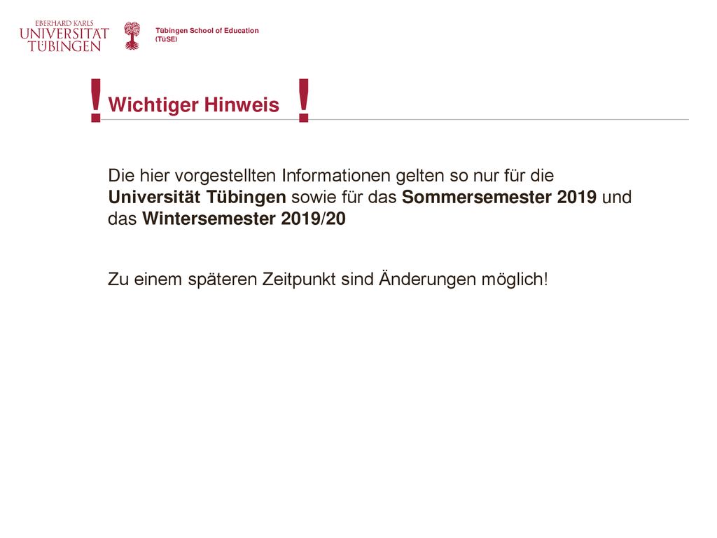 ! ! Wichtiger Hinweis. Die hier vorgestellten Informationen gelten so nur für die. Universität Tübingen sowie für das Sommersemester 2019 und.