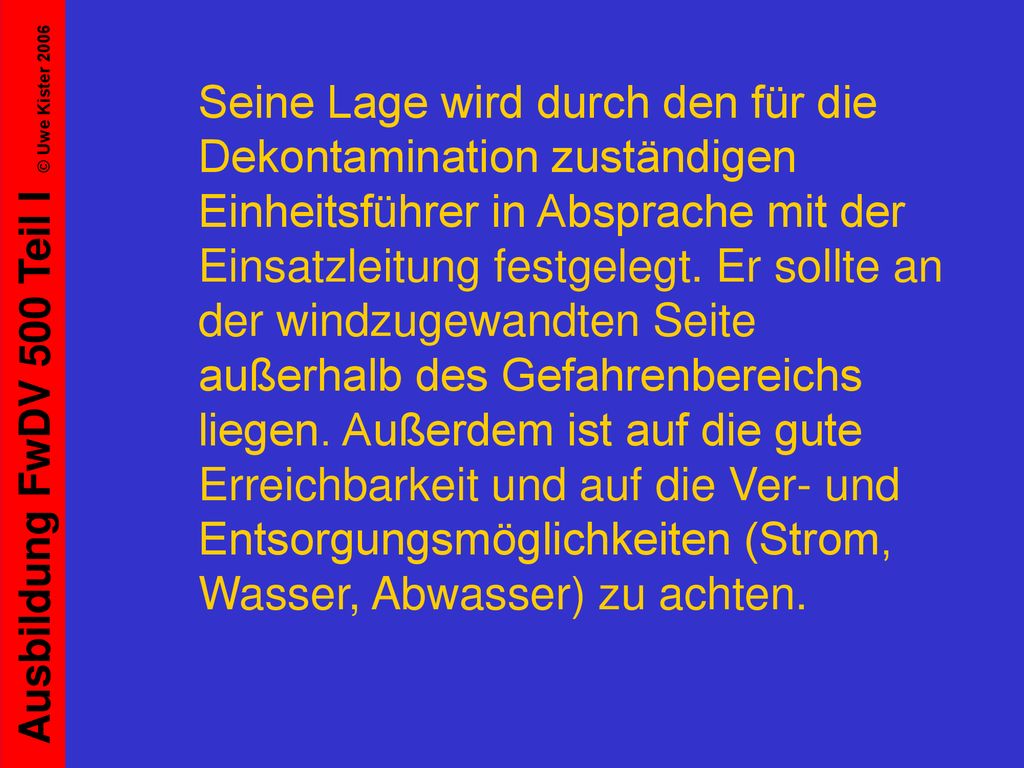 Seine Lage wird durch den für die Dekontamination zuständigen Einheitsführer in Absprache mit der Einsatzleitung festgelegt.