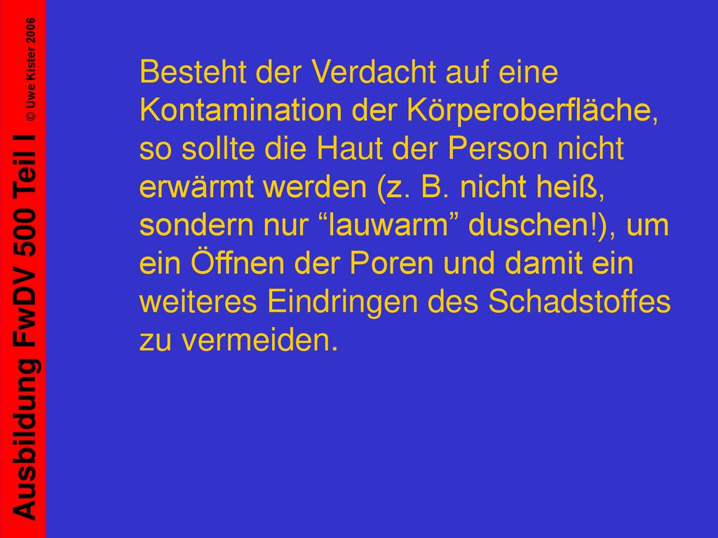 Besteht der Verdacht auf eine Kontamination der Körperoberfläche, so sollte die Haut der Person nicht erwärmt werden (z.