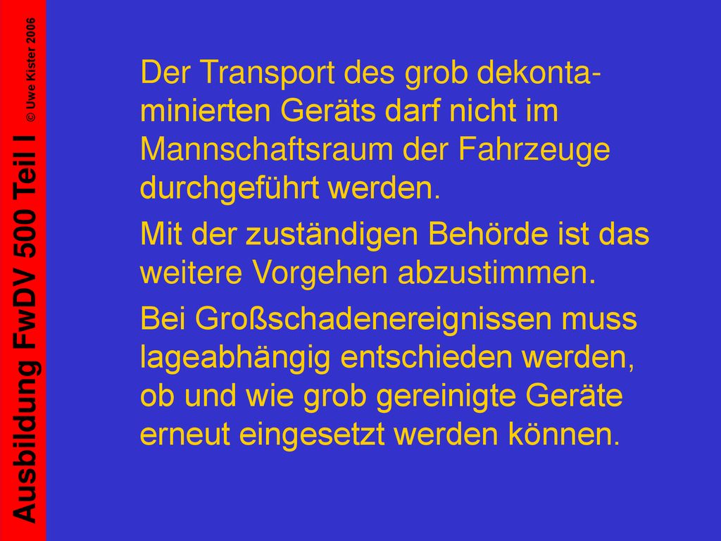 Der Transport des grob dekonta-minierten Geräts darf nicht im Mannschaftsraum der Fahrzeuge durchgeführt werden.