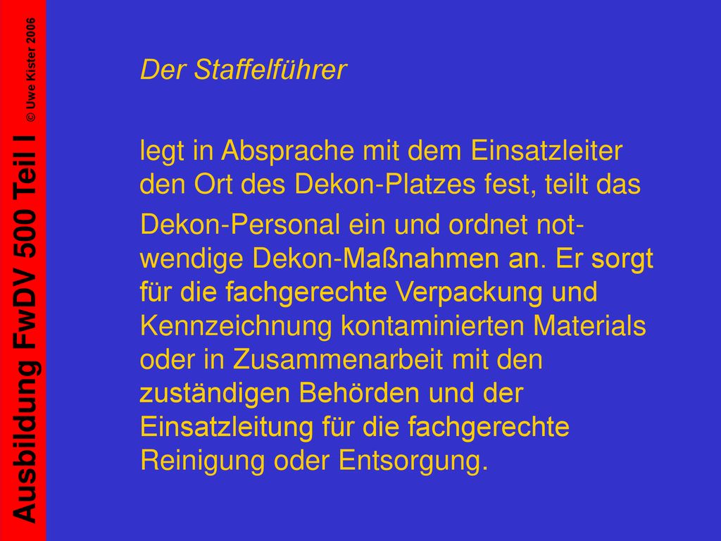 Der Staffelführer legt in Absprache mit dem Einsatzleiter den Ort des Dekon-Platzes fest, teilt das.