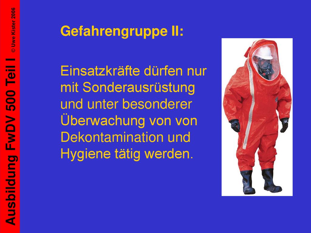 Gefahrengruppe II: Einsatzkräfte dürfen nur mit Sonderausrüstung und unter besonderer Überwachung von von Dekontamination und Hygiene tätig werden.