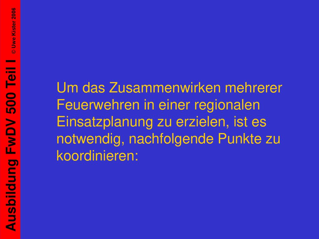 Um das Zusammenwirken mehrerer Feuerwehren in einer regionalen Einsatzplanung zu erzielen, ist es notwendig, nachfolgende Punkte zu koordinieren:
