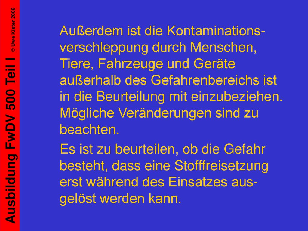 Außerdem ist die Kontaminations- verschleppung durch Menschen, Tiere, Fahrzeuge und Geräte außerhalb des Gefahrenbereichs ist in die Beurteilung mit einzubeziehen. Mögliche Veränderungen sind zu beachten.
