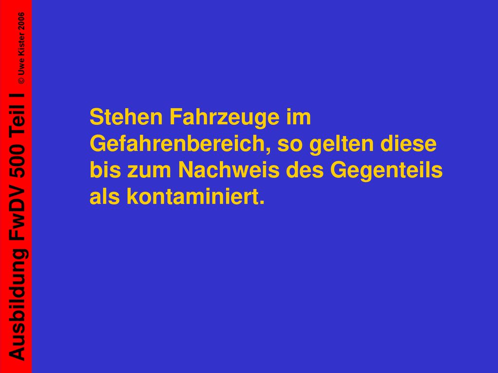 Stehen Fahrzeuge im Gefahrenbereich, so gelten diese bis zum Nachweis des Gegenteils als kontaminiert.