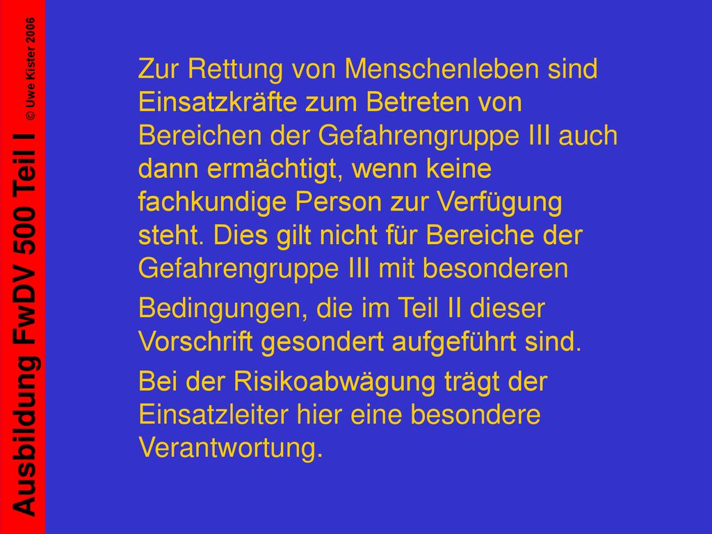 Zur Rettung von Menschenleben sind Einsatzkräfte zum Betreten von Bereichen der Gefahrengruppe III auch dann ermächtigt, wenn keine fachkundige Person zur Verfügung steht. Dies gilt nicht für Bereiche der Gefahrengruppe III mit besonderen