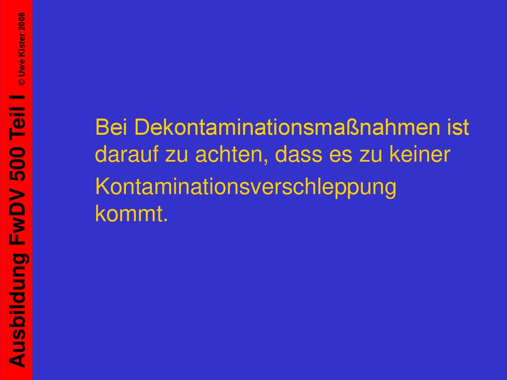 Bei Dekontaminationsmaßnahmen ist darauf zu achten, dass es zu keiner