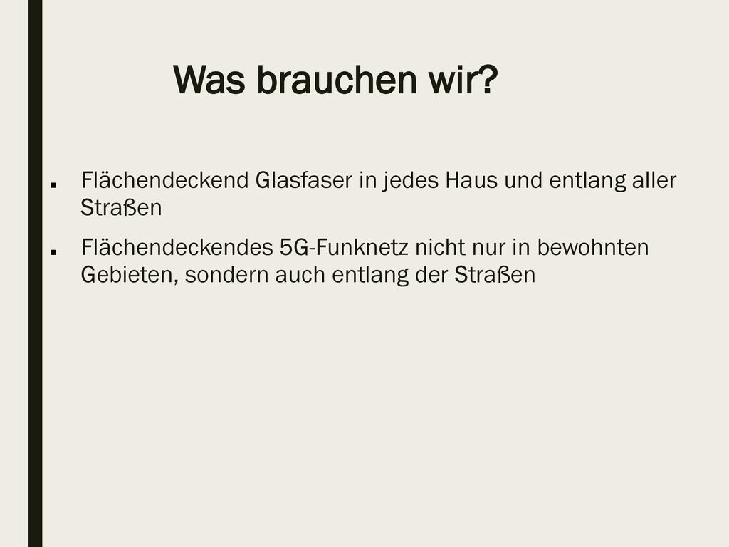 Was brauchen wir Flächendeckend Glasfaser in jedes Haus und entlang aller Straßen.