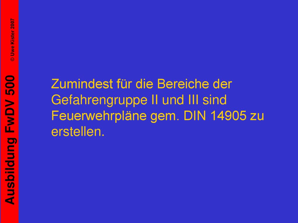 Zumindest für die Bereiche der Gefahrengruppe II und III sind Feuerwehrpläne gem.