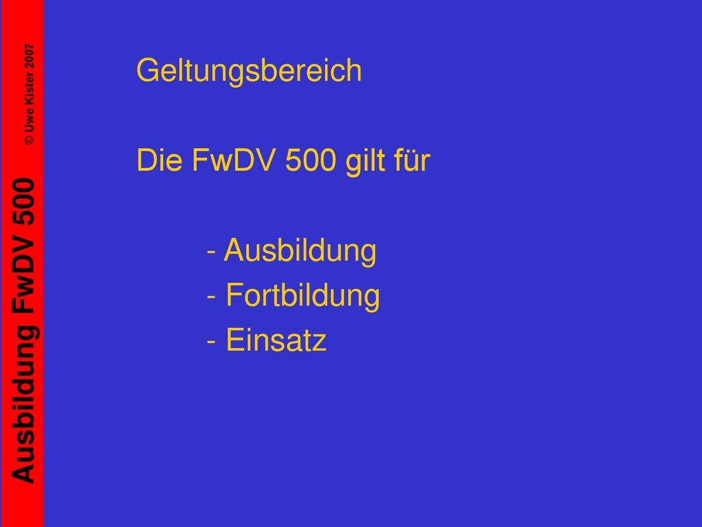 Geltungsbereich Die FwDV 500 gilt für - Ausbildung - Fortbildung - Einsatz