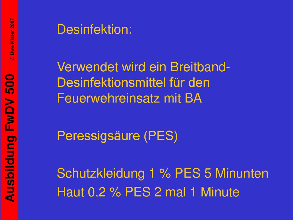 Desinfektion: Verwendet wird ein Breitband-Desinfektionsmittel für den Feuerwehreinsatz mit BA. Peressigsäure (PES)