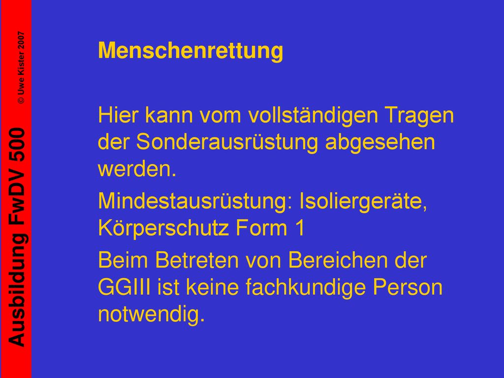 Menschenrettung Hier kann vom vollständigen Tragen der Sonderausrüstung abgesehen werden. Mindestausrüstung: Isoliergeräte, Körperschutz Form 1.