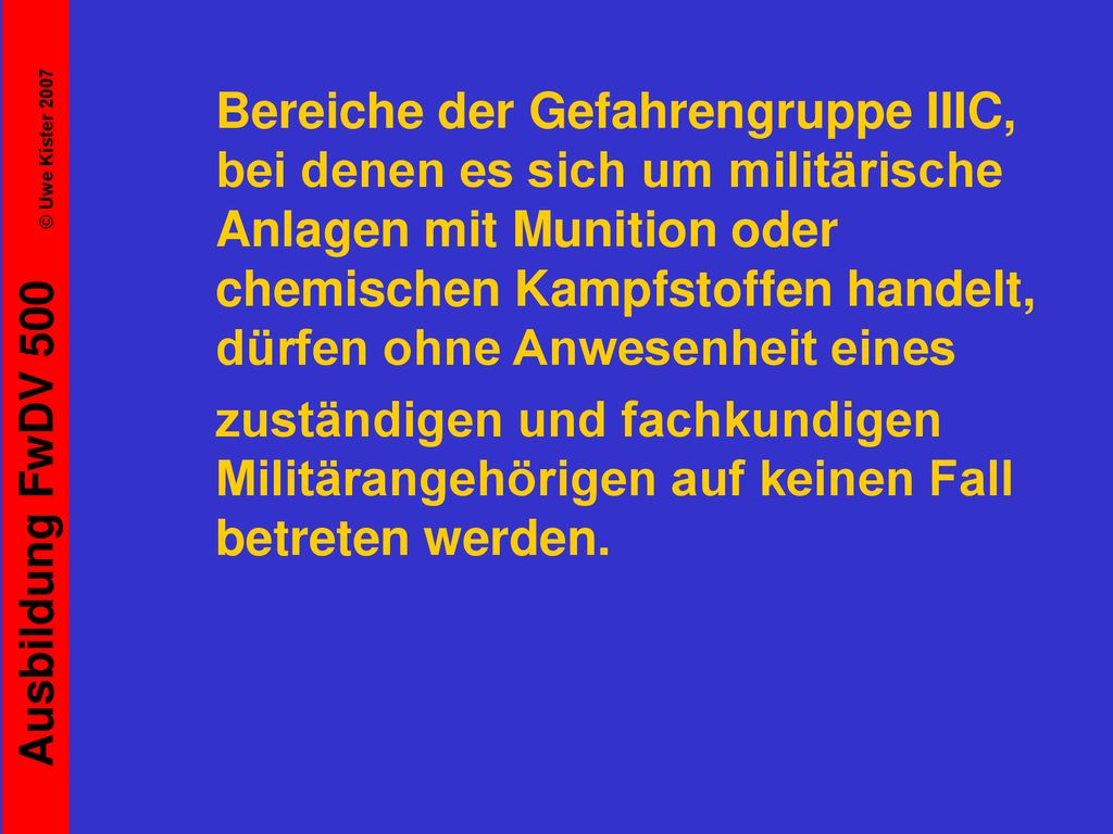 Bereiche der Gefahrengruppe IIIC, bei denen es sich um militärische Anlagen mit Munition oder chemischen Kampfstoffen handelt, dürfen ohne Anwesenheit eines