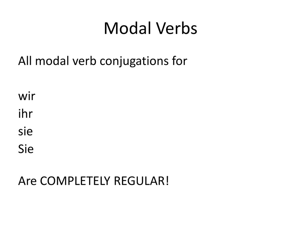 Modal Verbs All modal verb conjugations for wir ihr sie Sie Are COMPLETELY REGULAR!