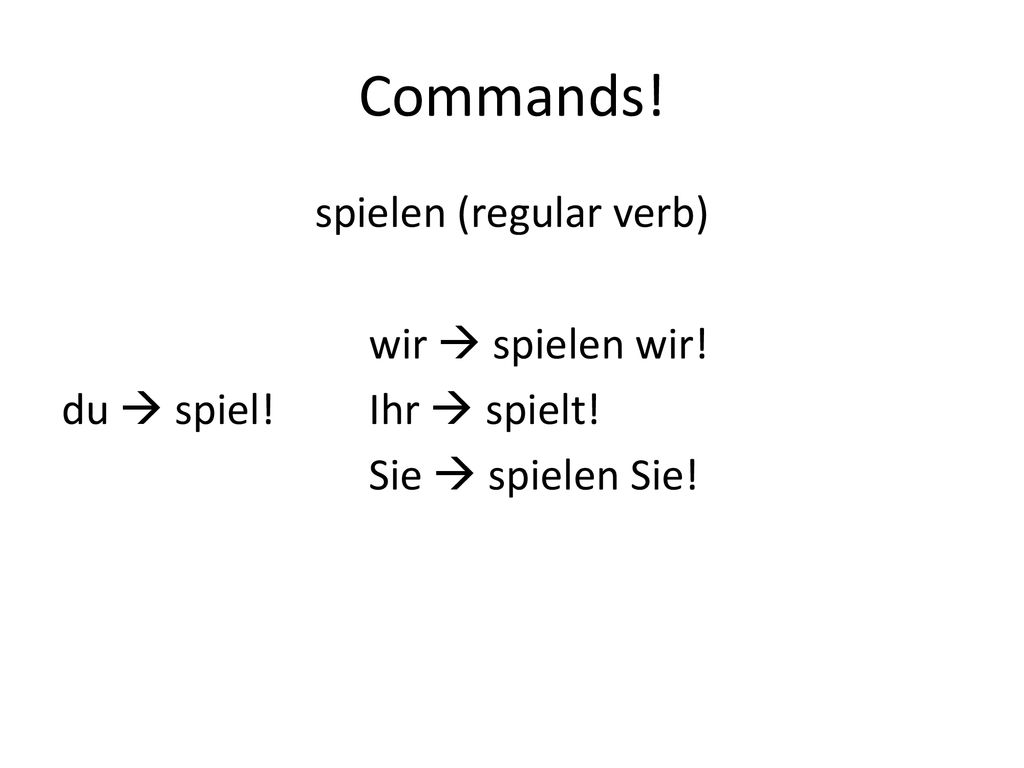 Commands! spielen (regular verb) wir  spielen wir! du  spiel! Ihr  spielt! Sie  spielen Sie!