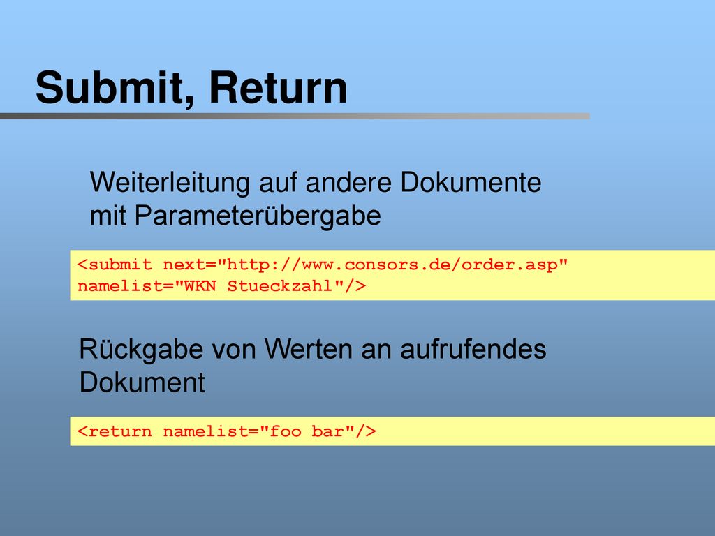 Submit, Return Weiterleitung auf andere Dokumente mit Parameterübergabe. <submit next=   namelist= WKN Stueckzahl />