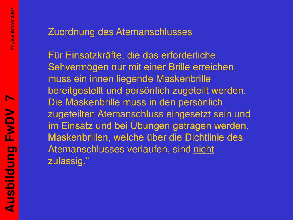 Zuordnung des Atemanschlusses Für Einsatzkräfte, die das erforderliche Sehvermögen nur mit einer Brille erreichen, muss ein innen liegende Maskenbrille bereitgestellt und persönlich zugeteilt werden.