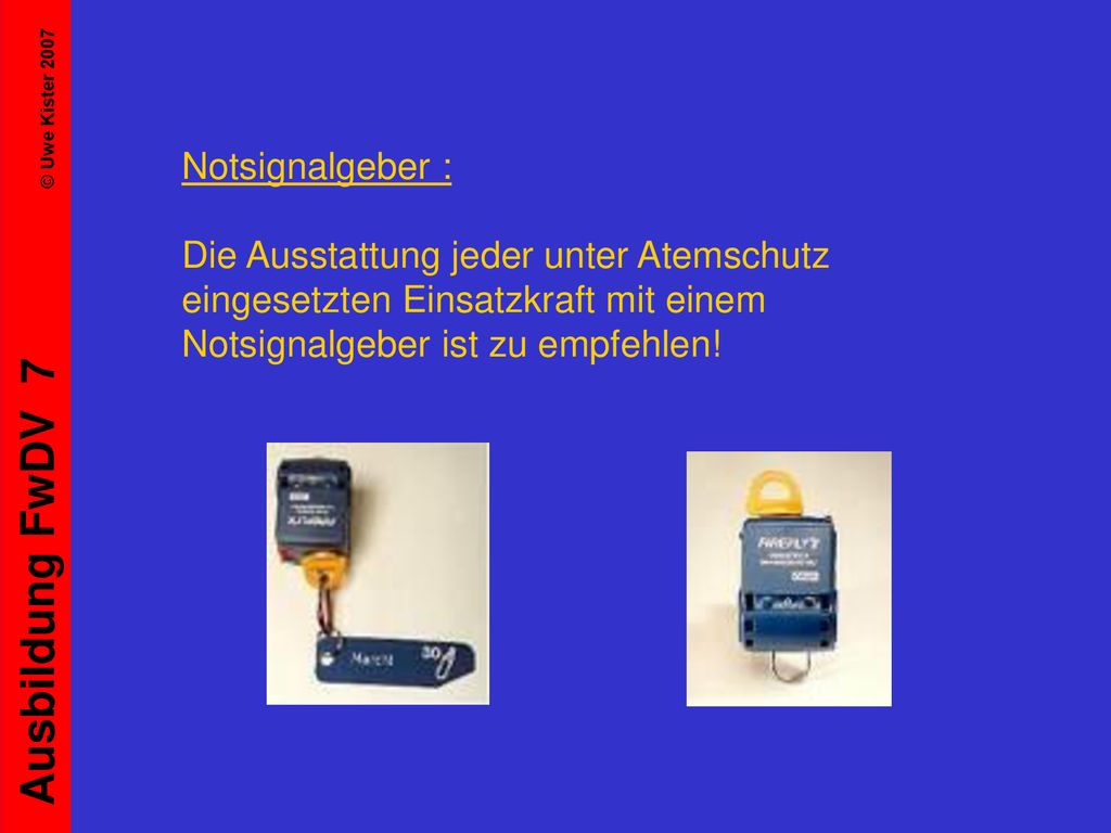 Notsignalgeber : Die Ausstattung jeder unter Atemschutz eingesetzten Einsatzkraft mit einem Notsignalgeber ist zu empfehlen!