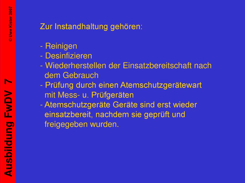 Zur Instandhaltung gehören: - Reinigen - Desinfizieren - Wiederherstellen der Einsatzbereitschaft nach dem Gebrauch - Prüfung durch einen Atemschutzgerätewart mit Mess- u.
