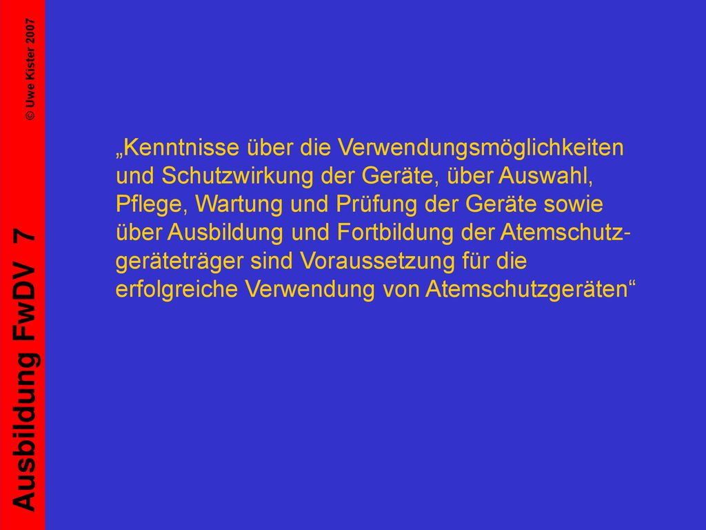 „Kenntnisse über die Verwendungsmöglichkeiten und Schutzwirkung der Geräte, über Auswahl, Pflege, Wartung und Prüfung der Geräte sowie über Ausbildung und Fortbildung der Atemschutz-geräteträger sind Voraussetzung für die erfolgreiche Verwendung von Atemschutzgeräten