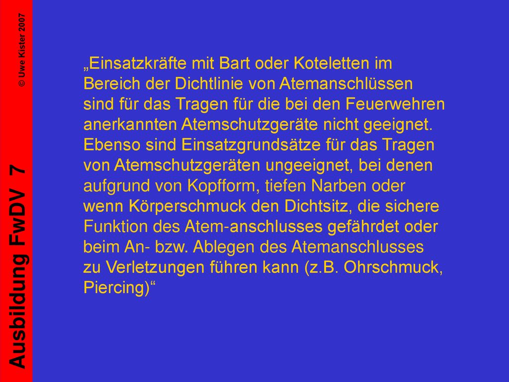 „Einsatzkräfte mit Bart oder Koteletten im Bereich der Dichtlinie von Atemanschlüssen sind für das Tragen für die bei den Feuerwehren anerkannten Atemschutzgeräte nicht geeignet.