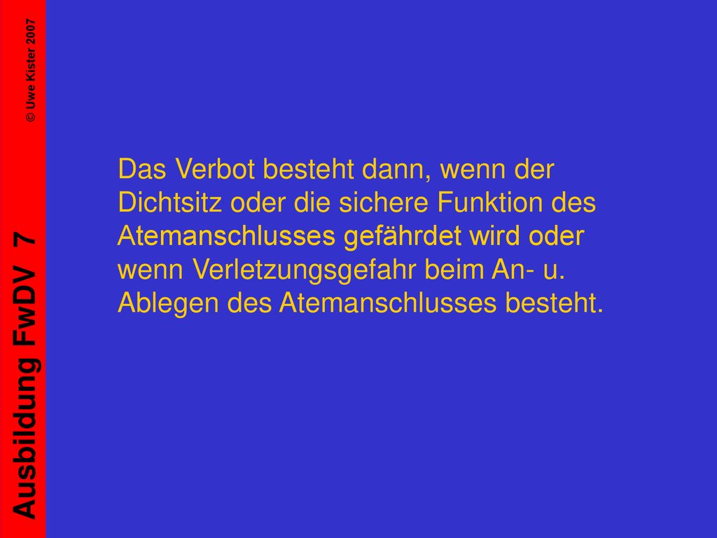 Das Verbot besteht dann, wenn der Dichtsitz oder die sichere Funktion des Atemanschlusses gefährdet wird oder wenn Verletzungsgefahr beim An- u.