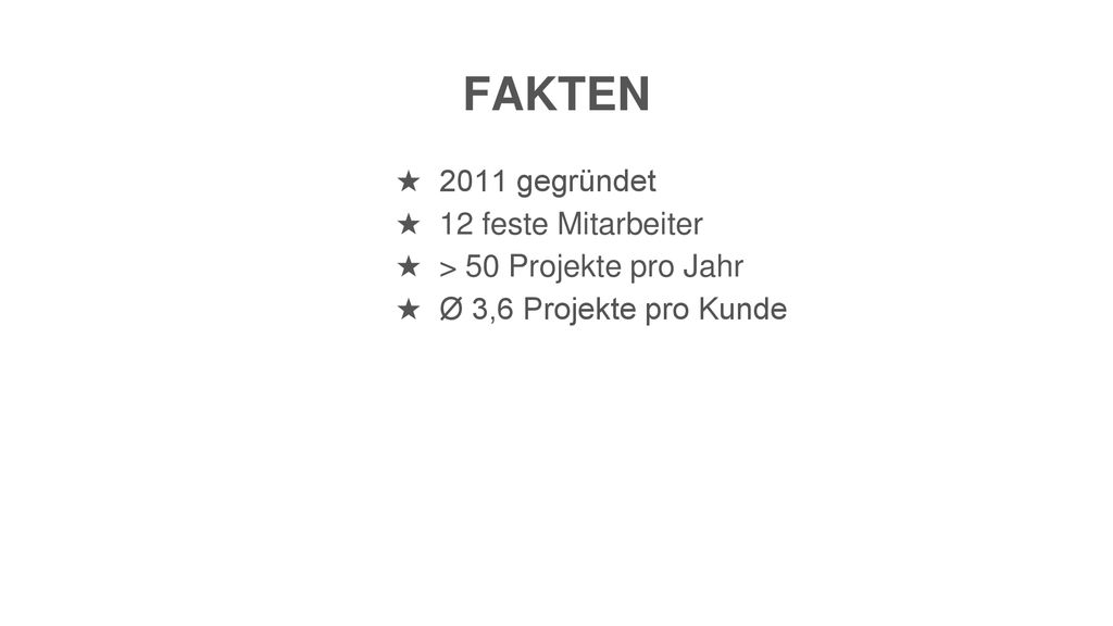 FAKTEN 2011 gegründet 12 feste Mitarbeiter > 50 Projekte pro Jahr