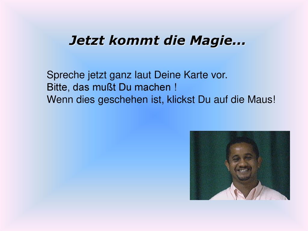Jetzt kommt die Magie... Spreche jetzt ganz laut Deine Karte vor.