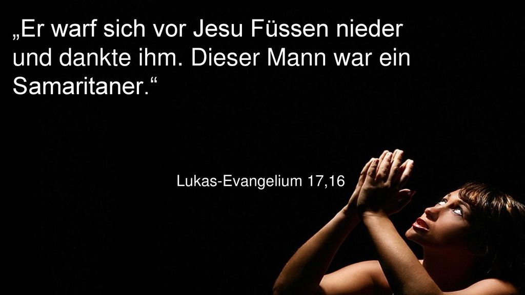 „Er warf sich vor Jesu Füssen nieder und dankte ihm