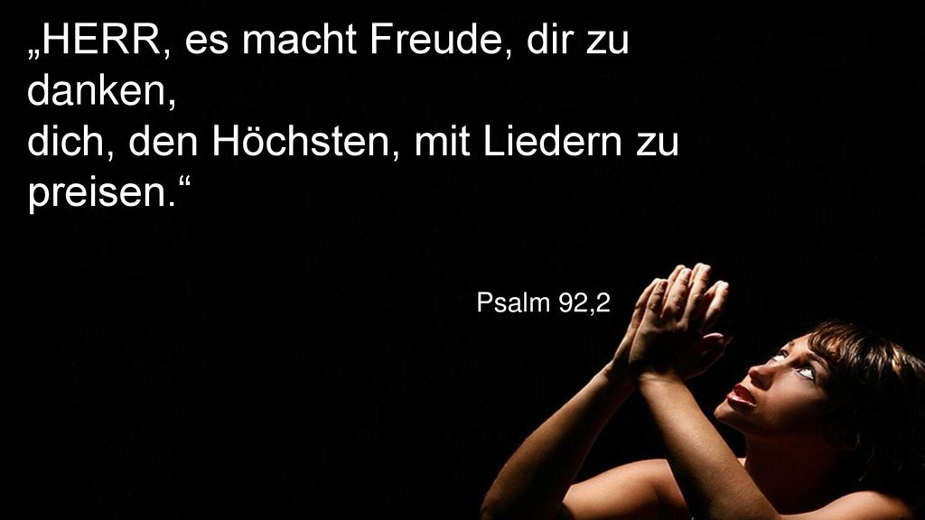 „HERR, es macht Freude, dir zu danken, dich, den Höchsten, mit Liedern zu preisen.