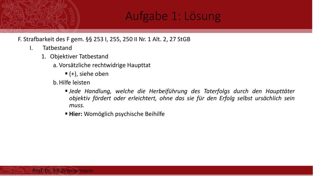 Aufgabe 1: Lösung F. Strafbarkeit des F gem. §§ 253 I, 255, 250 II Nr. 1 Alt. 2, 27 StGB. Tatbestand.