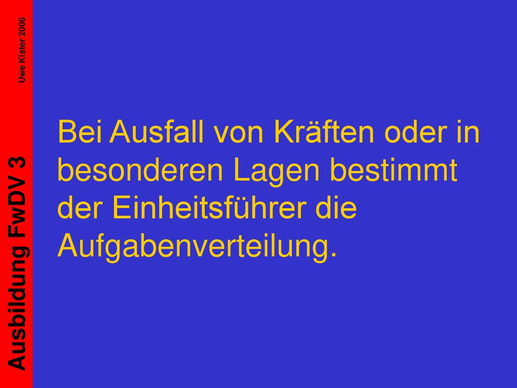 Bei Ausfall von Kräften oder in besonderen Lagen bestimmt der Einheitsführer die Aufgabenverteilung.