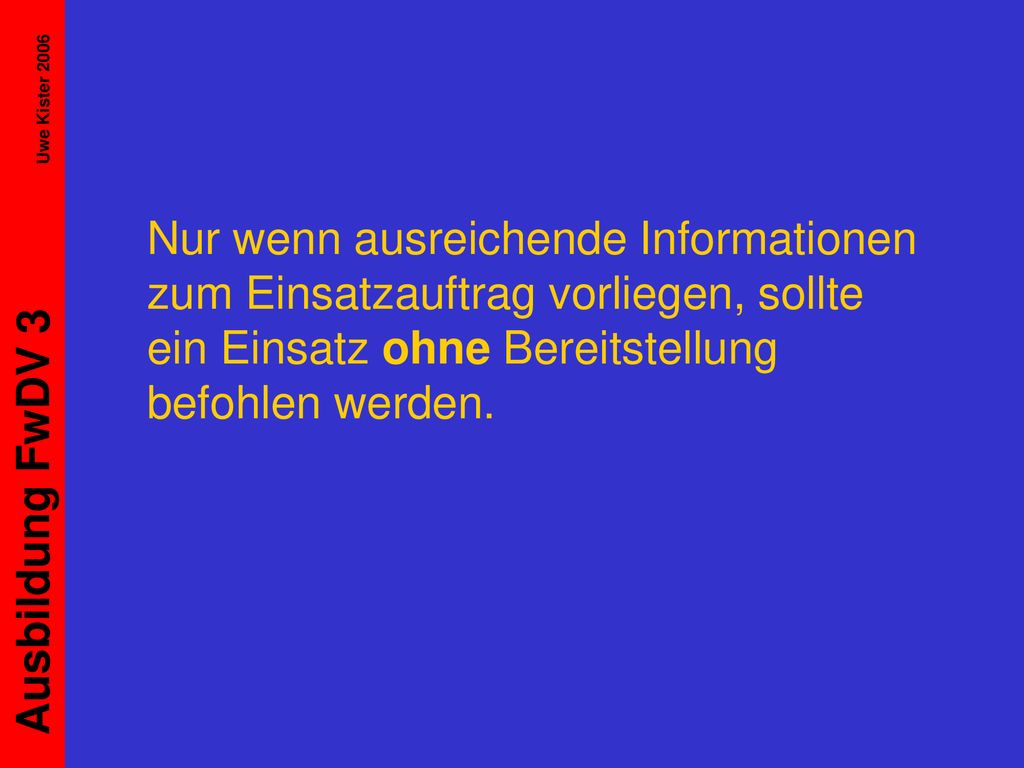 Nur wenn ausreichende Informationen zum Einsatzauftrag vorliegen, sollte ein Einsatz ohne Bereitstellung befohlen werden.