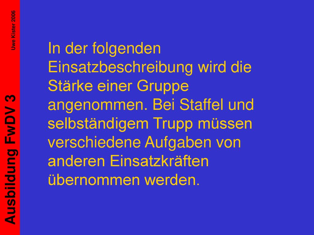 In der folgenden Einsatzbeschreibung wird die Stärke einer Gruppe angenommen.