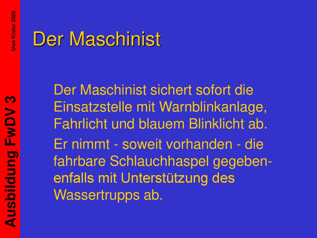 Der Maschinist Der Maschinist sichert sofort die Einsatzstelle mit Warnblinkanlage, Fahrlicht und blauem Blinklicht ab.