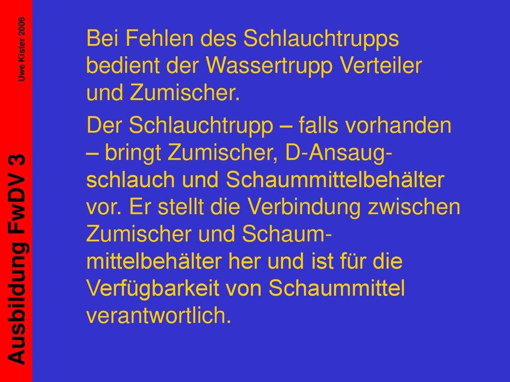 Bei Fehlen des Schlauchtrupps bedient der Wassertrupp Verteiler und Zumischer.