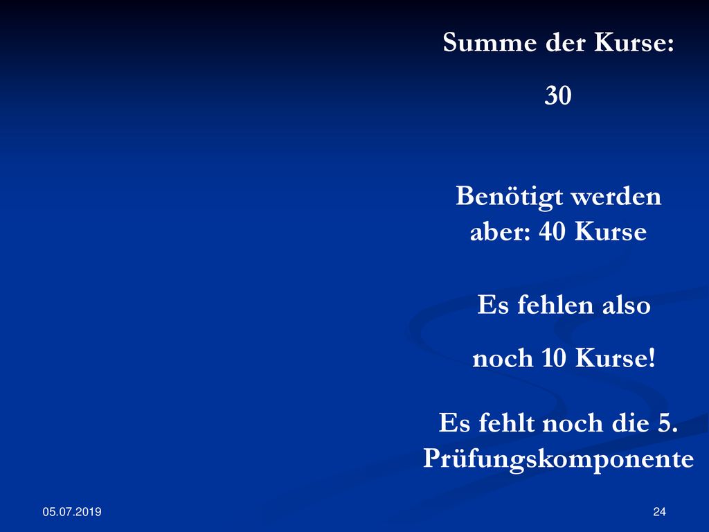 Benötigt werden aber: 40 Kurse Es fehlt noch die 5. Prüfungskomponente