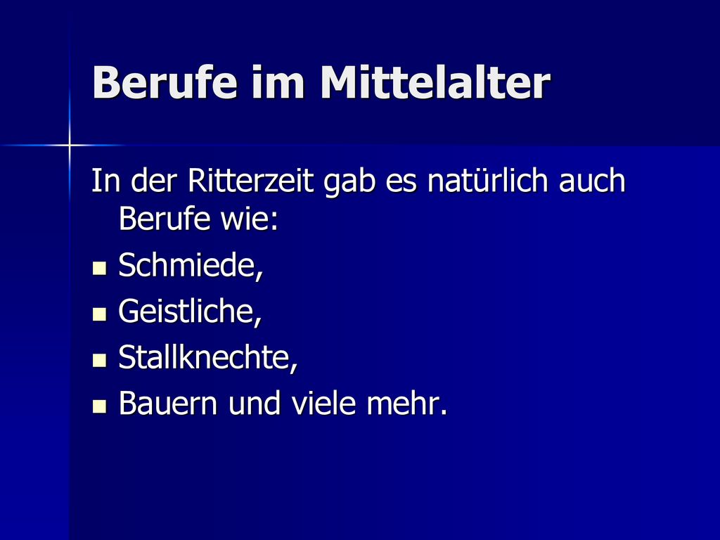 Berufe im Mittelalter In der Ritterzeit gab es natürlich auch Berufe wie: Schmiede, Geistliche, Stallknechte,