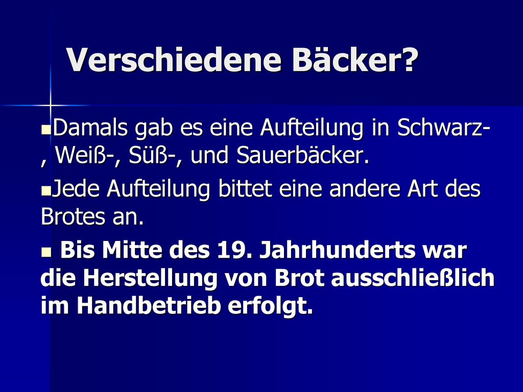 Verschiedene Bäcker Damals gab es eine Aufteilung in Schwarz-, Weiß-, Süß-, und Sauerbäcker. Jede Aufteilung bittet eine andere Art des Brotes an.