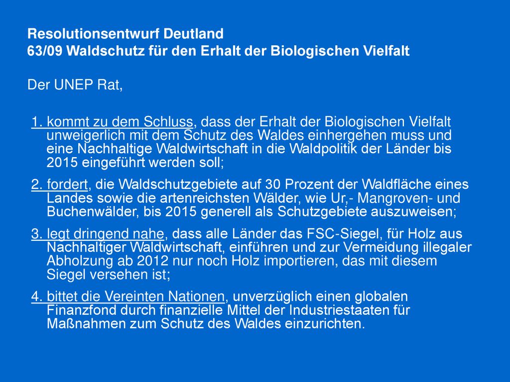 Resolutionsentwurf Deutland 63/09 Waldschutz für den Erhalt der Biologischen Vielfalt Der UNEP Rat,