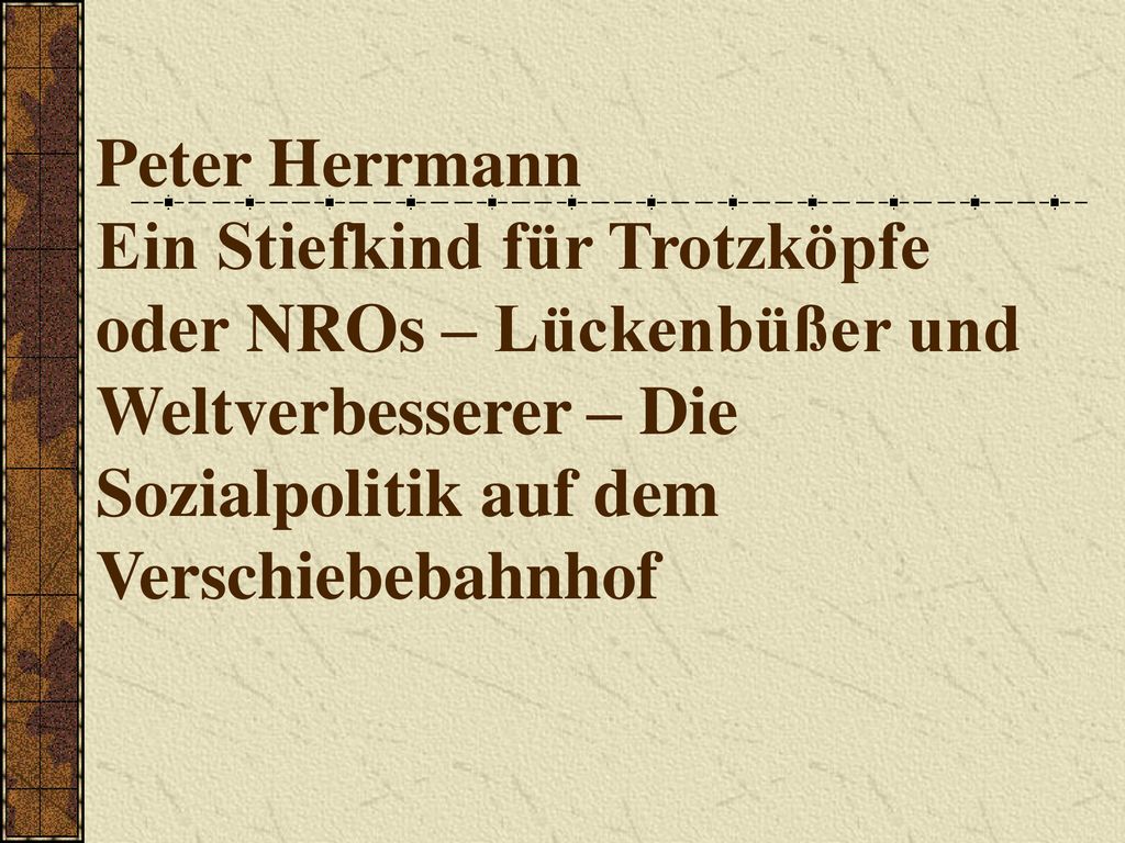 Peter Herrmann Ein Stiefkind für Trotzköpfe oder NROs – Lückenbüßer und Weltverbesserer – Die Sozialpolitik auf dem Verschiebebahnhof