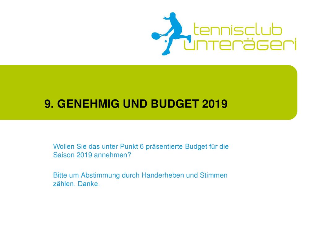 9. GENEHMIG UND BUDGET 2019 Wollen Sie das unter Punkt 6 präsentierte Budget für die Saison 2019 annehmen