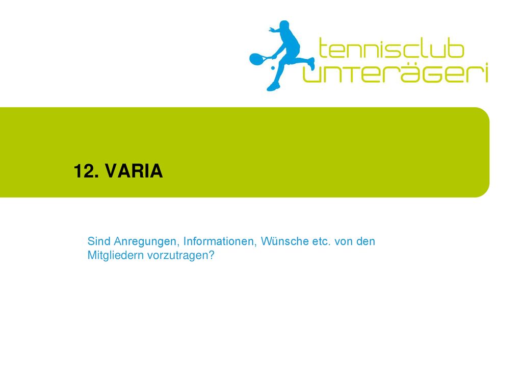 12. VARIA Sind Anregungen, Informationen, Wünsche etc. von den Mitgliedern vorzutragen
