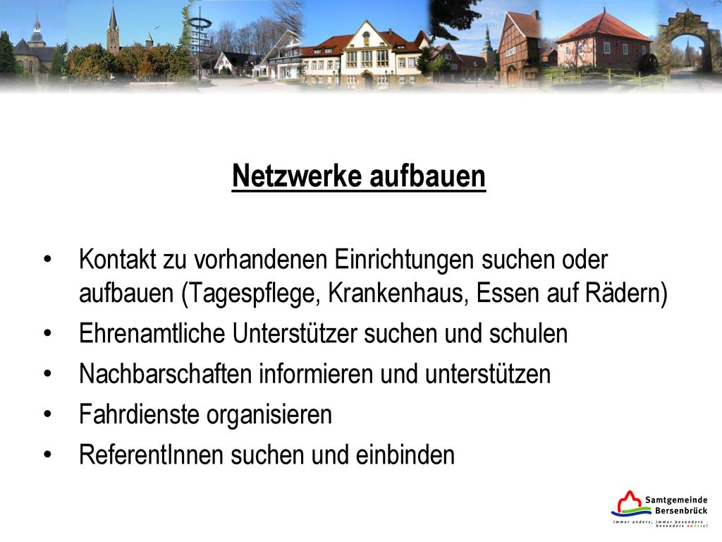Netzwerke aufbauen Kontakt zu vorhandenen Einrichtungen suchen oder aufbauen (Tagespflege, Krankenhaus, Essen auf Rädern)
