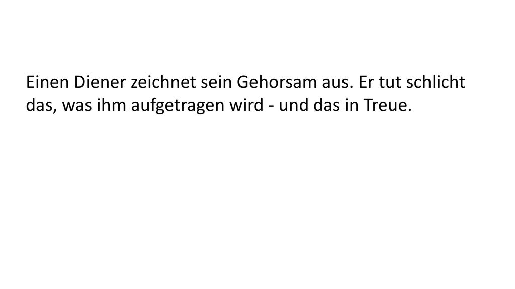 Einen Diener zeichnet sein Gehorsam aus. Er tut schlicht