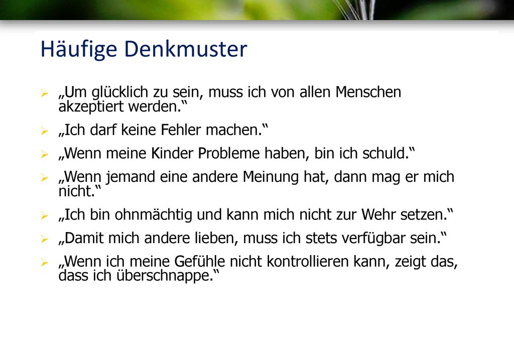 Häufige Denkmuster „Um glücklich zu sein, muss ich von allen Menschen akzeptiert werden. „Ich darf keine Fehler machen.