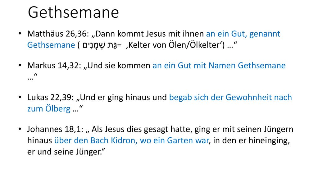 Gethsemane Matthäus 26,36: „Dann kommt Jesus mit ihnen an ein Gut, genannt Gethsemane (גַּת שְׁמָנִים = ,Kelter von Ölen/Ölkelter‘) …