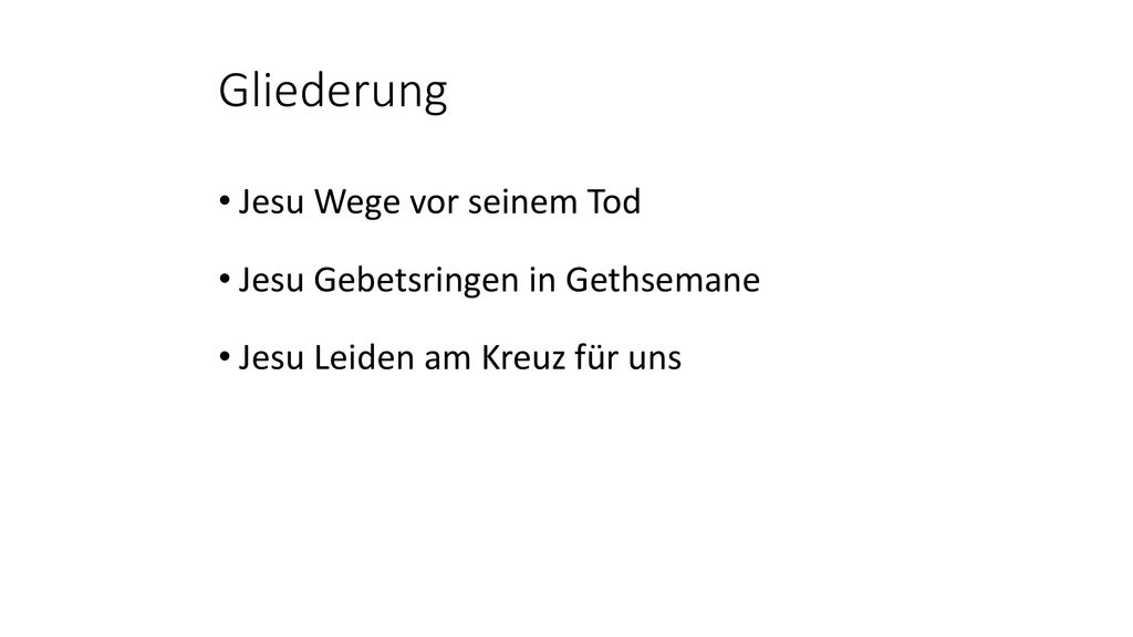 Gliederung Jesu Wege vor seinem Tod Jesu Gebetsringen in Gethsemane