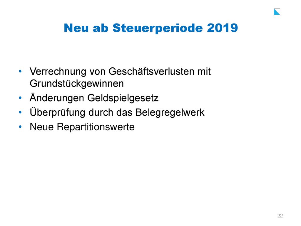 Neu ab Steuerperiode 2019 Verrechnung von Geschäftsverlusten mit Grundstückgewinnen. Änderungen Geldspielgesetz.